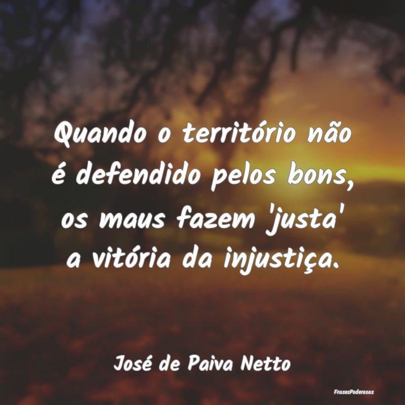 Quando o território não é defendido pelos bons,... Quando o território não é defendido pelos bons,...