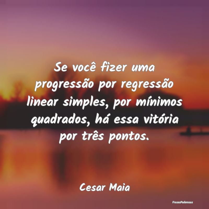 Se você fizer uma progressão por regressão line... Se você fizer uma progressão por regressão line...
