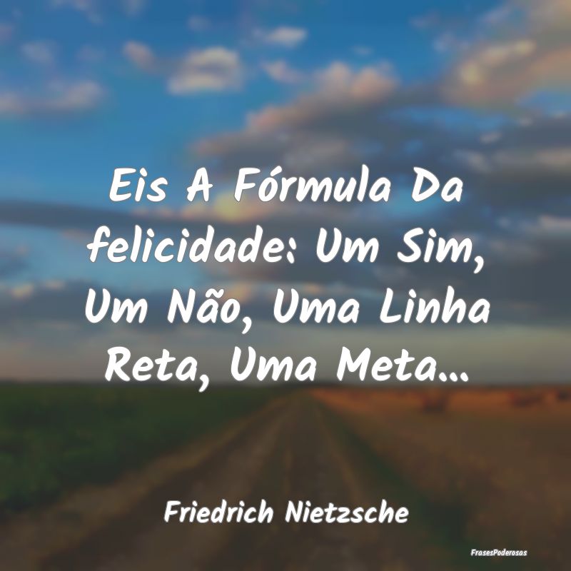 Eis A Fórmula Da felicidade: Um Sim, Um Não, Uma... Eis A Fórmula Da felicidade: Um Sim, Um Não, Uma...