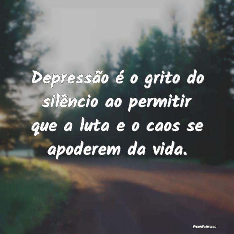 Depressão é o grito do silêncio ao permitir que...