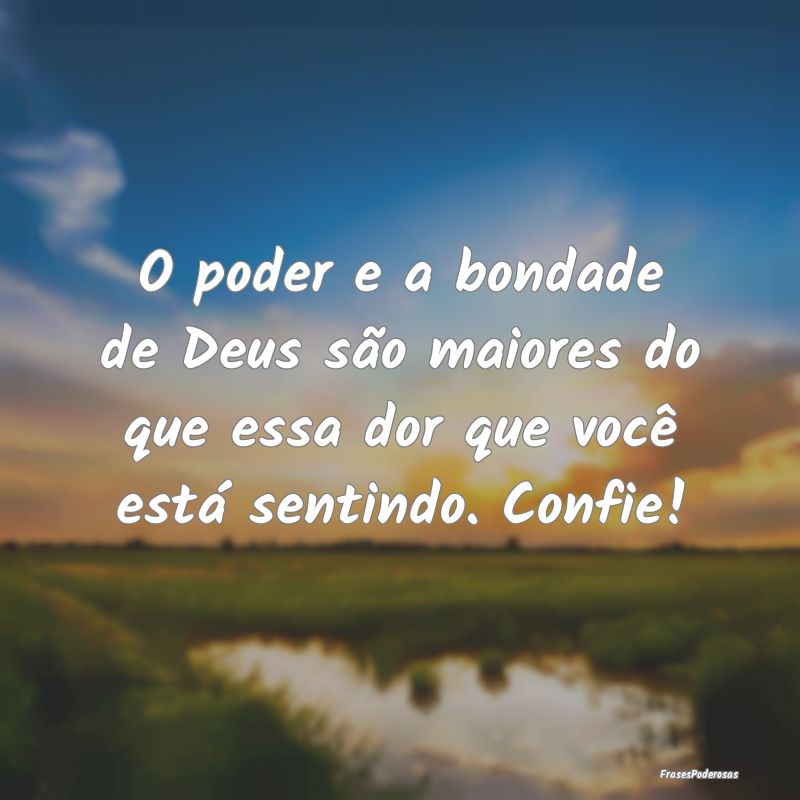 Frases de Bondade - O poder e a bondade de Deus são maiores do que es...