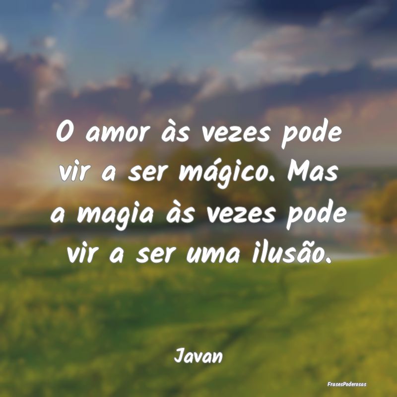 O amor às vezes pode vir a ser mágico. Mas a mag...