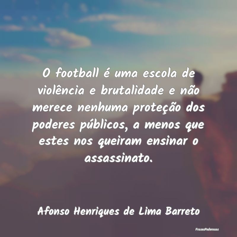 O football é uma escola de violência e brutalida...