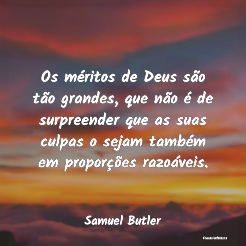Os méritos de Deus são tão grandes, que não é... Os méritos de Deus são tão grandes, que não é...