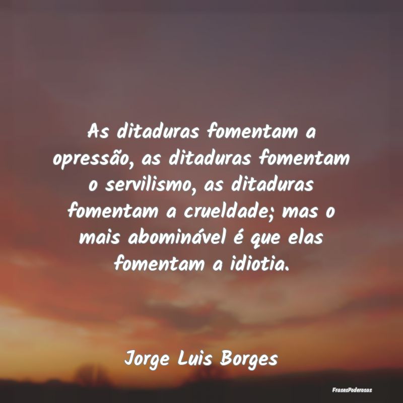 As ditaduras fomentam a opressão, as ditaduras fo... As ditaduras fomentam a opressão, as ditaduras fo...