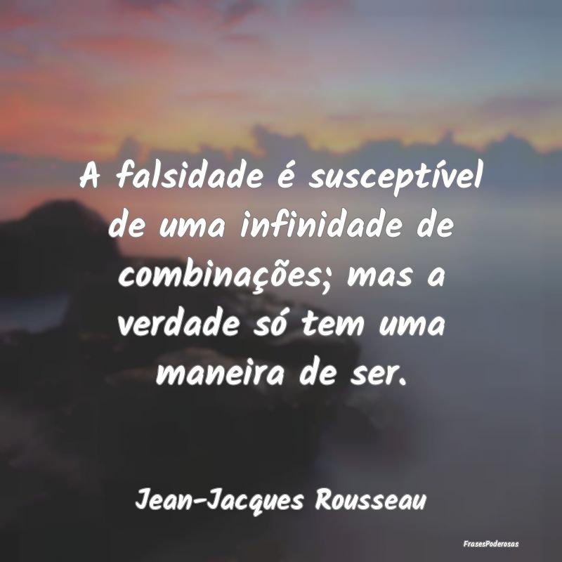 A falsidade é susceptível de uma infinidade de c... A falsidade é susceptível de uma infinidade de c...