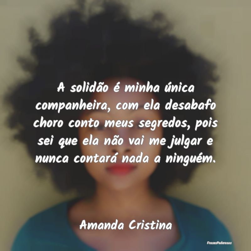 A solidão é minha única companheira, com ela de... A solidão é minha única companheira, com ela de...