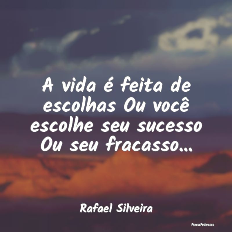 A vida é feita de escolhas Ou você escolhe seu s...