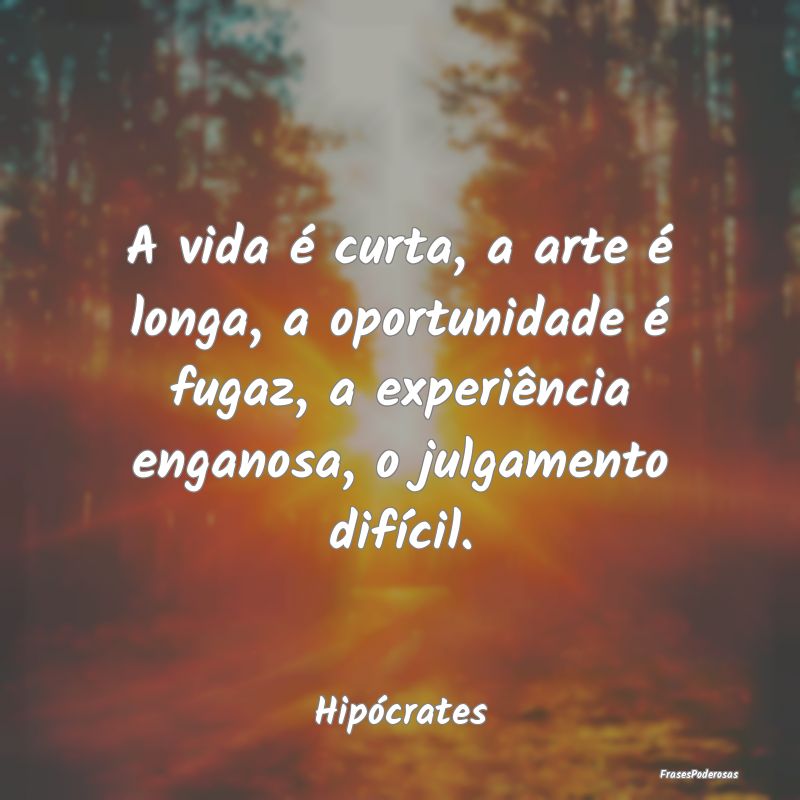 A vida é curta, a arte é longa, a oportunidade Ã... A vida é curta, a arte é longa, a oportunidade Ã...