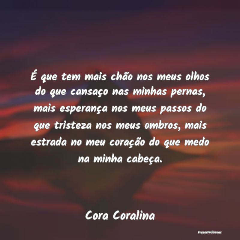 É que tem mais chão nos meus olhos do que cansaÃ... É que tem mais chão nos meus olhos do que cansaÃ...