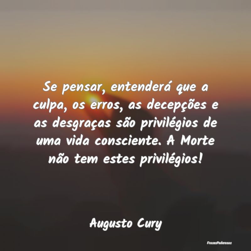 Se pensar, entenderá que a culpa, os erros, as de... Se pensar, entenderá que a culpa, os erros, as de...
