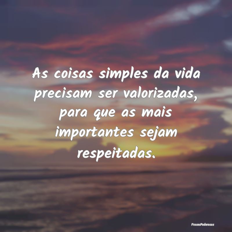 As coisas simples da vida precisam ser valorizadas... As coisas simples da vida precisam ser valorizadas...