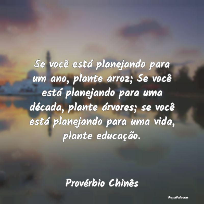 Se você está planejando para um ano, plante arro... Se você está planejando para um ano, plante arro...