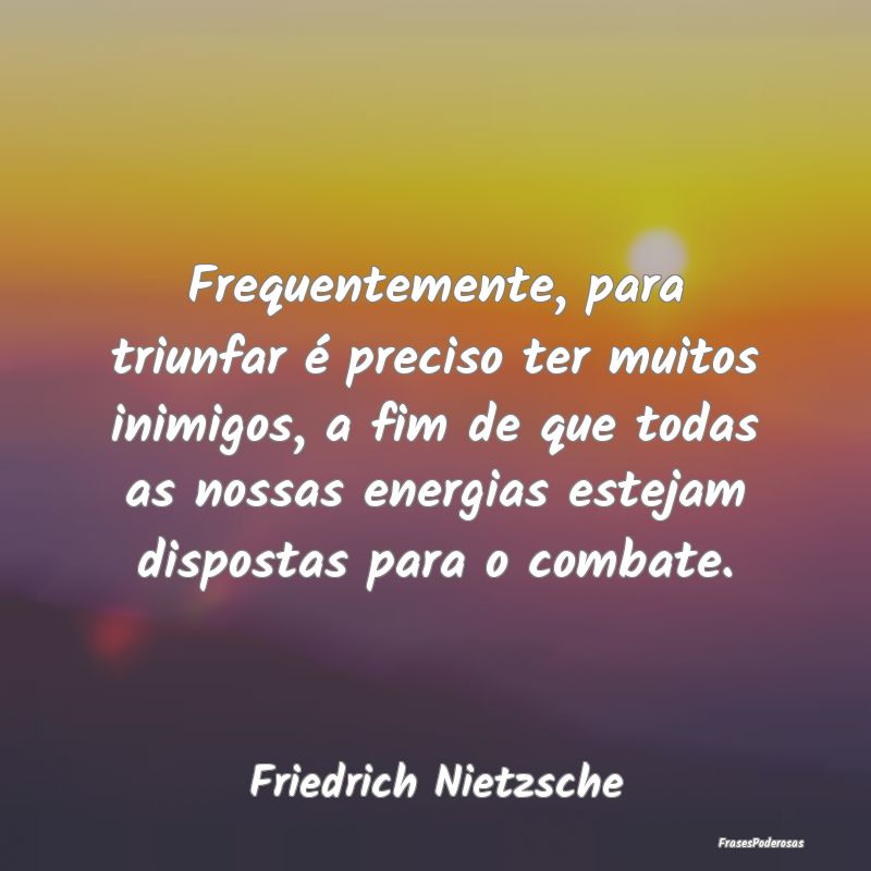 Frequentemente, para triunfar é preciso ter muito... Frequentemente, para triunfar é preciso ter muito...