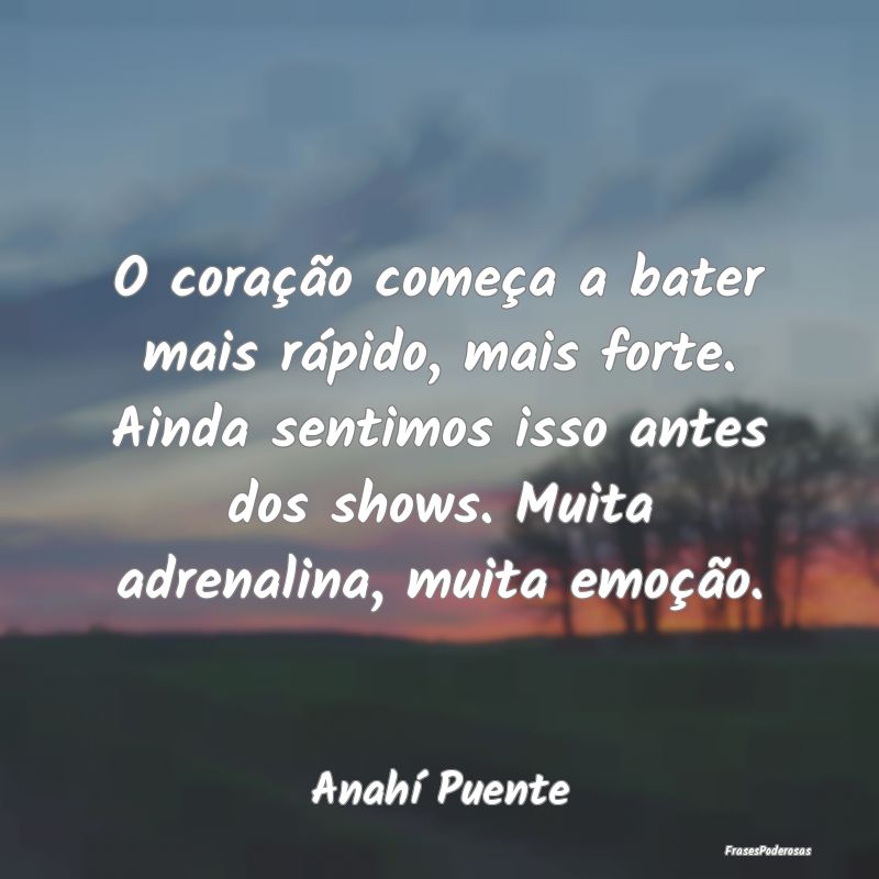 O coração começa a bater mais rápido, mais for...