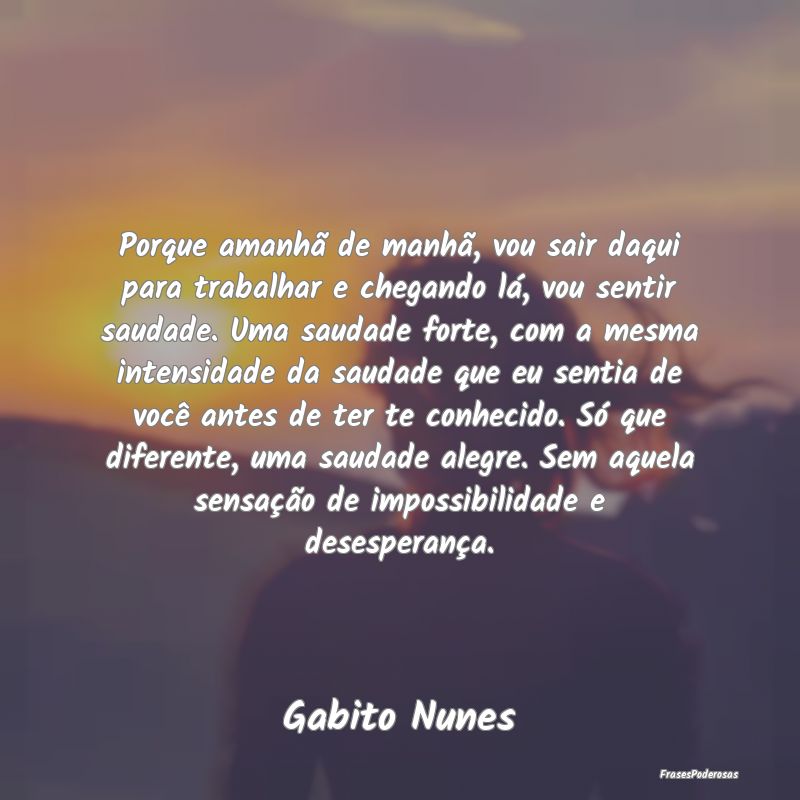 Porque amanhã de manhã, vou sair daqui para trab... Porque amanhã de manhã, vou sair daqui para trab...