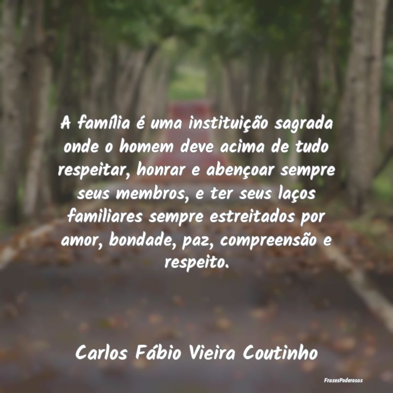 A família é uma instituição sagrada onde o hom... A família é uma instituição sagrada onde o hom...
