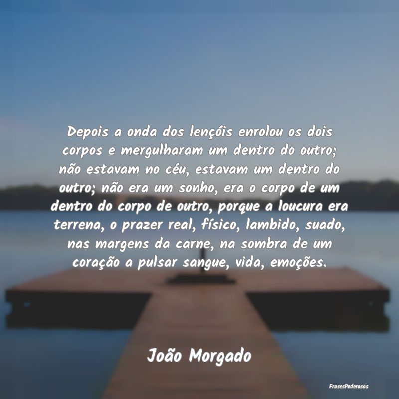 Depois a onda dos lençóis enrolou os dois corpos... Depois a onda dos lençóis enrolou os dois corpos...