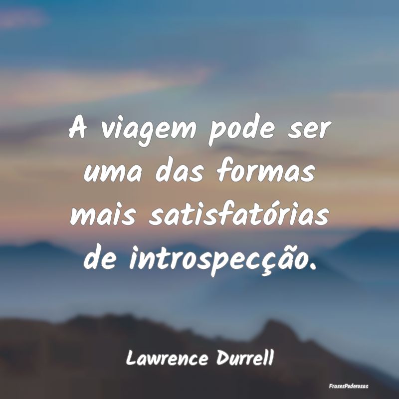 A viagem pode ser uma das formas mais satisfatóri...
