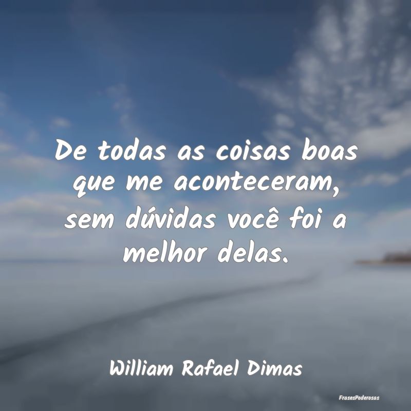 De todas as coisas boas que me aconteceram, sem d...