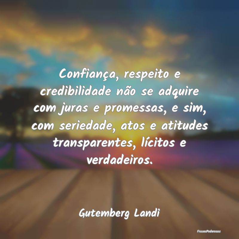 Confiança, respeito e credibilidade não se adqui... Confiança, respeito e credibilidade não se adqui...