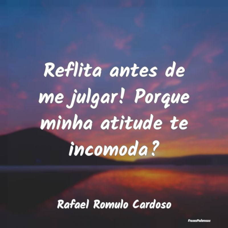 Frases de Atitude - Reflita antes de me julgar! Porque minha atitude t...