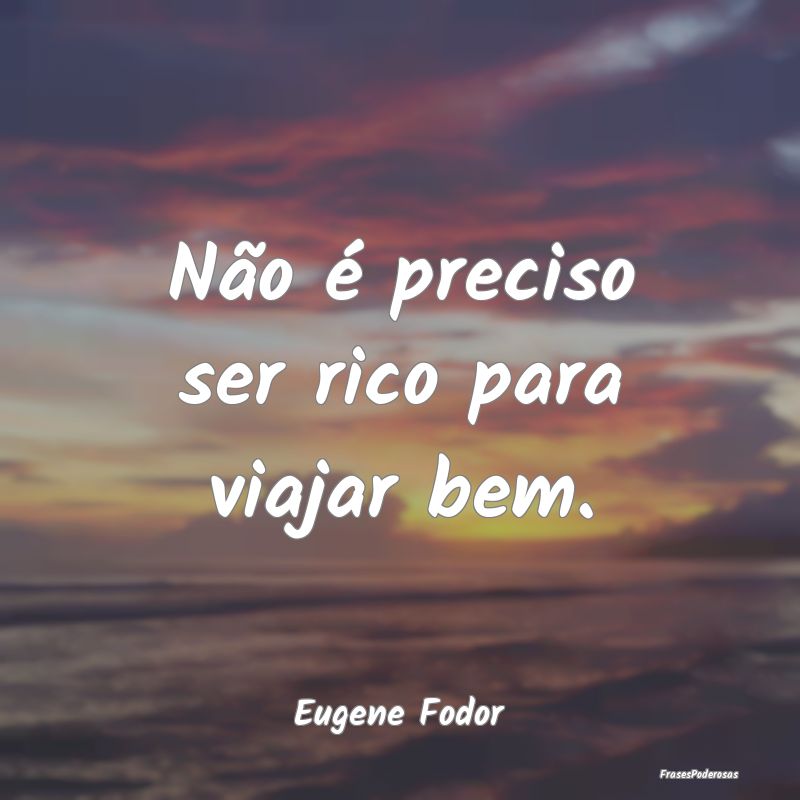 Não é preciso ser rico para viajar bem....