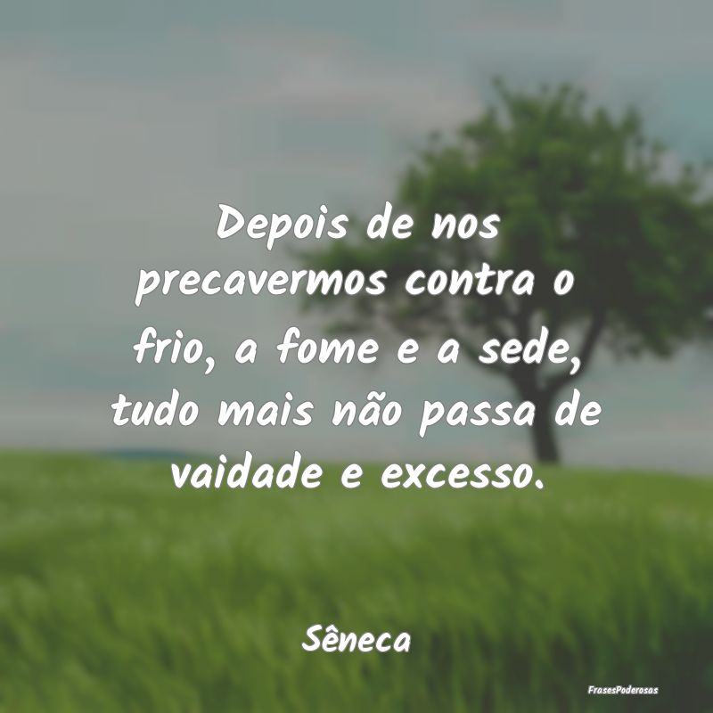 Depois de nos precavermos contra o frio, a fome e ... Depois de nos precavermos contra o frio, a fome e ...