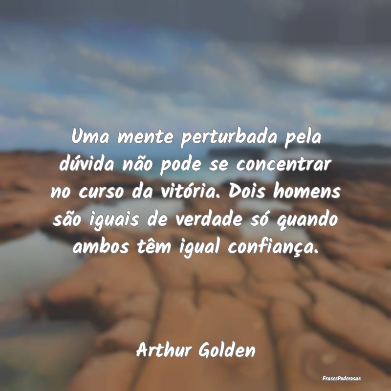 Uma mente perturbada pela dúvida não pode se con... Uma mente perturbada pela dúvida não pode se con...