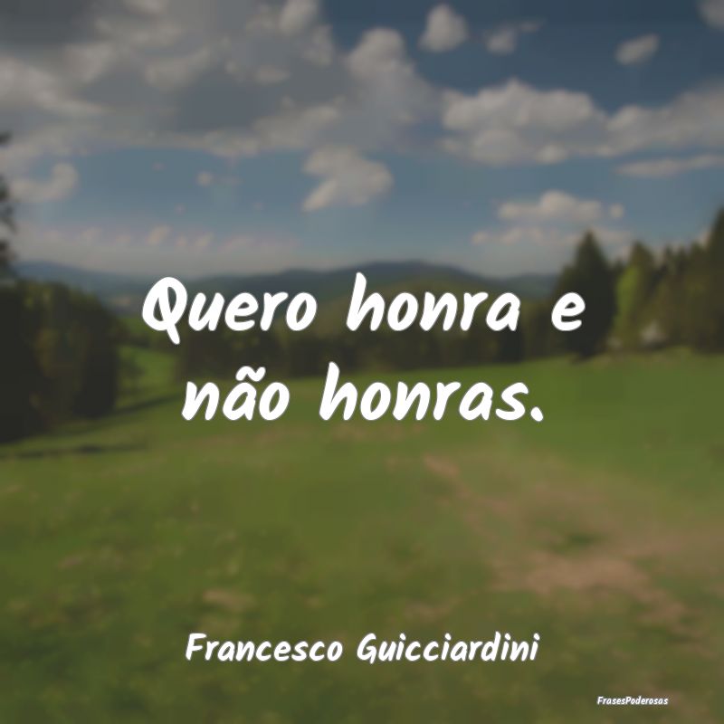 Quero honra e não honras....