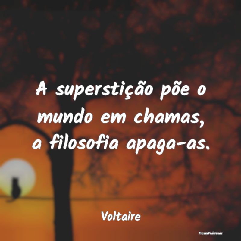 A superstição põe o mundo em chamas, a filosofi...