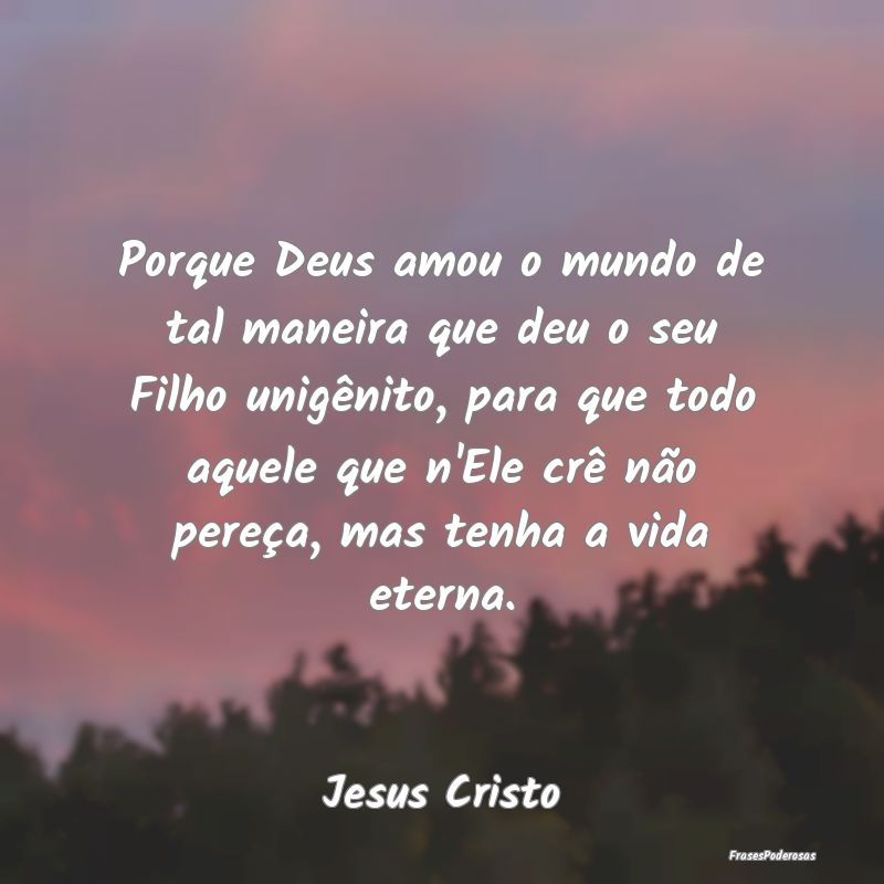 Porque Deus amou o mundo de tal maneira que deu o ... Porque Deus amou o mundo de tal maneira que deu o ...