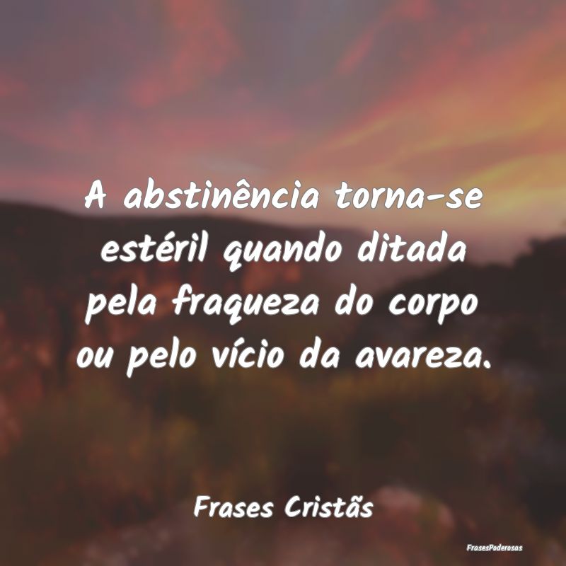 A abstinência torna-se estéril quando ditada pel... A abstinência torna-se estéril quando ditada pel...
