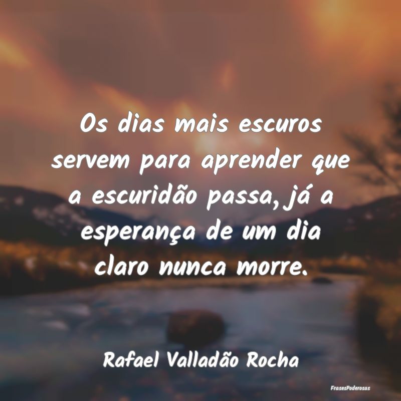 Os dias mais escuros servem para aprender que a es... Os dias mais escuros servem para aprender que a es...
