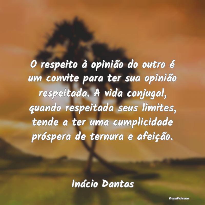 O respeito à opinião do outro é um convite para...