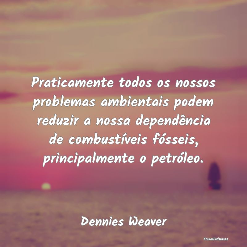 Praticamente todos os nossos problemas ambientais ... Praticamente todos os nossos problemas ambientais ...