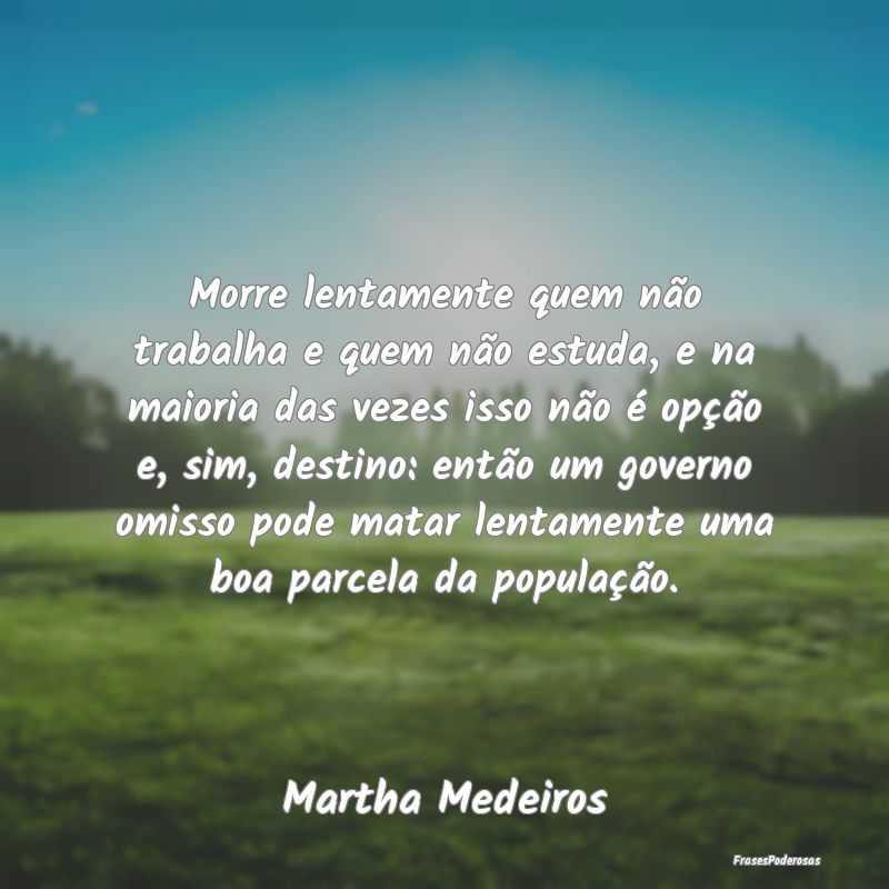 Morre lentamente quem não trabalha e quem não es... Morre lentamente quem não trabalha e quem não es...