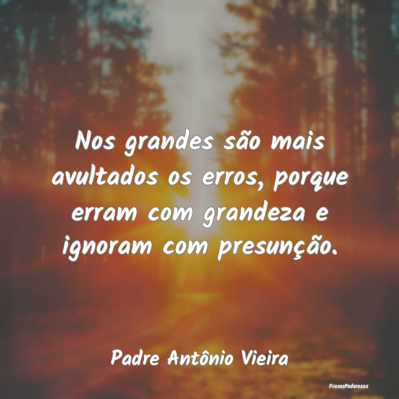 Nos grandes são mais avultados os erros, porque e... Nos grandes são mais avultados os erros, porque e...
