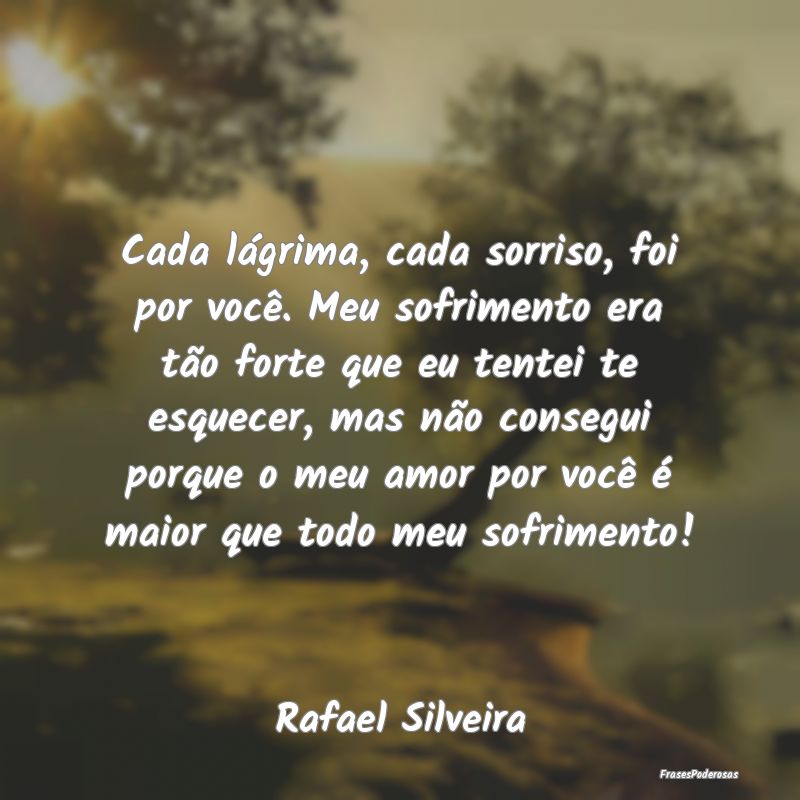 Cada lágrima, cada sorriso, foi por você. Meu so... Cada lágrima, cada sorriso, foi por você. Meu so...
