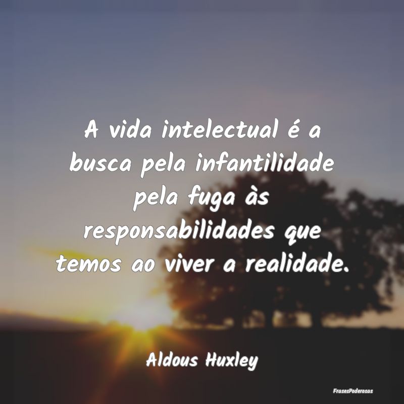A vida intelectual é a busca pela infantilidade p... A vida intelectual é a busca pela infantilidade p...