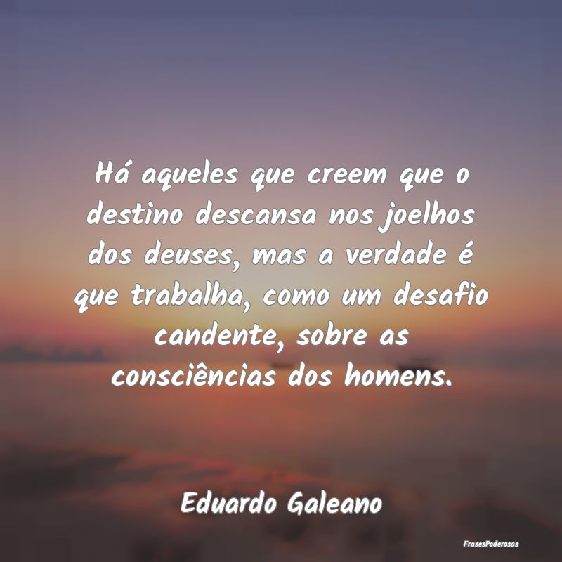 Há aqueles que creem que o destino descansa nos j... Há aqueles que creem que o destino descansa nos j...