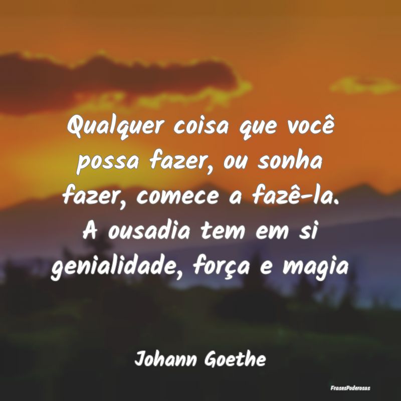 Qualquer coisa que você possa fazer, ou sonha faz... Qualquer coisa que você possa fazer, ou sonha faz...