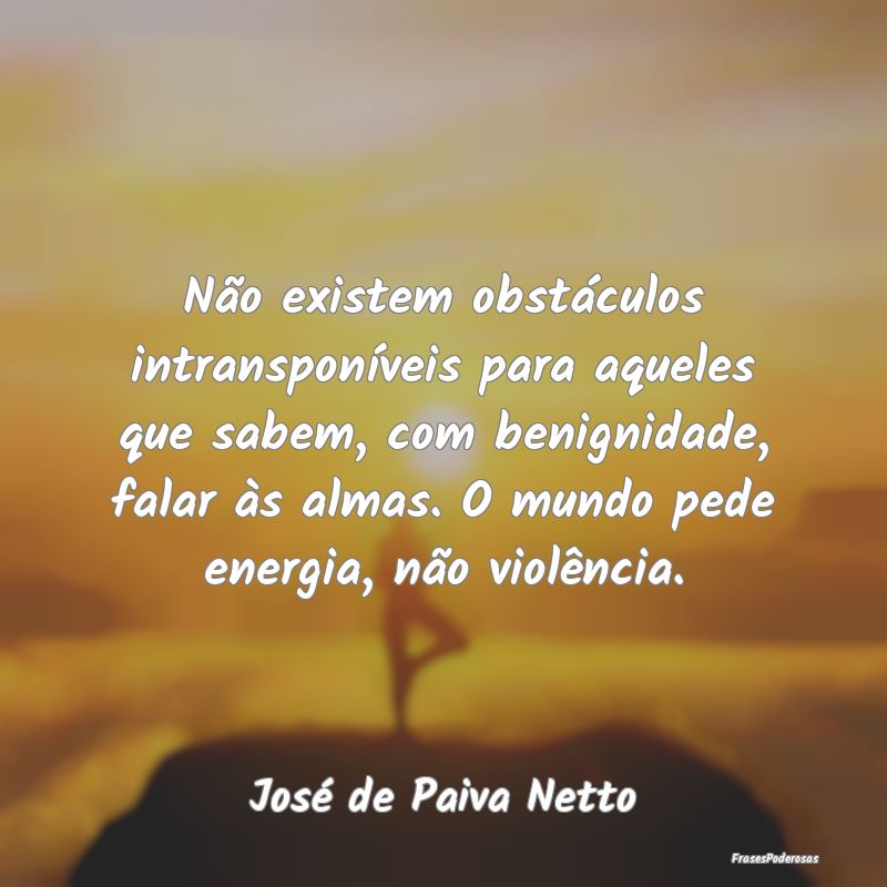 Não existem obstáculos intransponíveis para aqu...