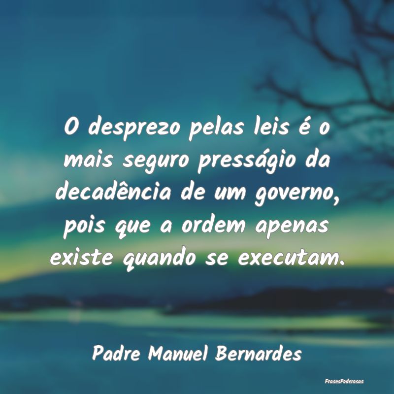 O desprezo pelas leis é o mais seguro presságio ... O desprezo pelas leis é o mais seguro presságio ...