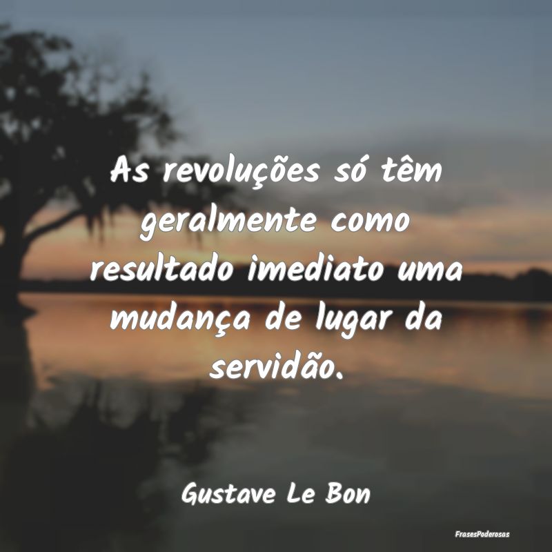As revoluções só têm geralmente como resultado...