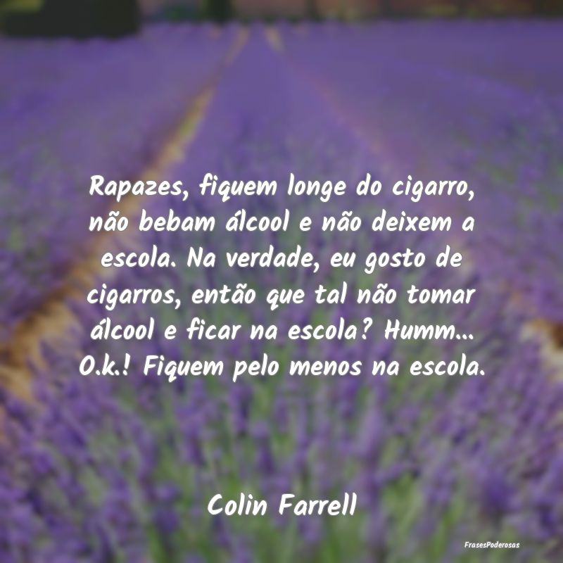 Rapazes, fiquem longe do cigarro, não bebam álco... Rapazes, fiquem longe do cigarro, não bebam álco...