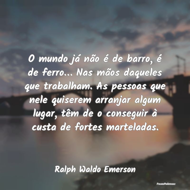 O mundo já não é de barro, é de ferro… Nas m... O mundo já não é de barro, é de ferro… Nas m...