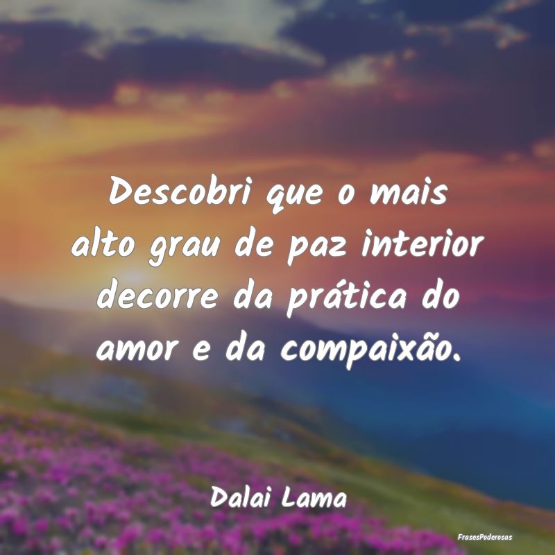 Descobri que o mais alto grau de paz interior deco... Descobri que o mais alto grau de paz interior deco...