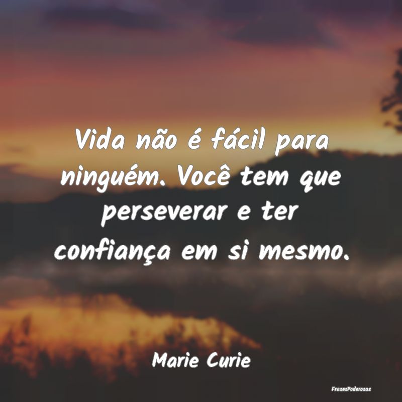 Vida não é fácil para ninguém. Você tem que p...