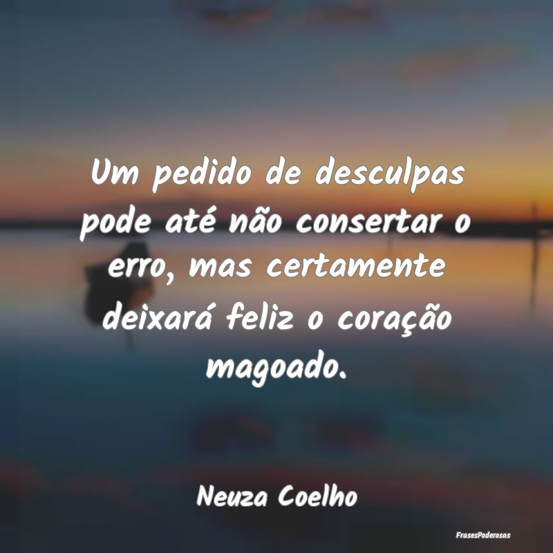 Um pedido de desculpas pode até não consertar o ... Um pedido de desculpas pode até não consertar o ...